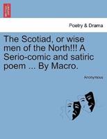 The Scotiad, or wise men of the North!!! A Serio-comic and satiric poem ... By Macro.