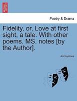 Fidelity, or, Love at first sight, a tale. With other poems. MS. notes [by the Author].