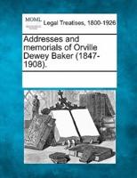 Addresses and Memorials of Orville Dewey Baker (1847-1908).