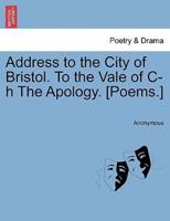 Address to the City of Bristol. To the Vale of C-h The Apology. [Poems.]