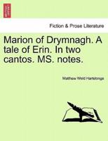 Marion of Drymnagh. A tale of Erin. In two cantos. MS. notes.