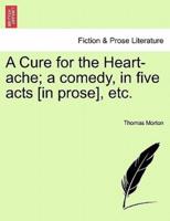 A Cure for the Heart-ache; a comedy, in five acts [in prose], etc.
