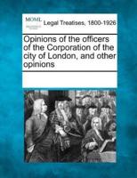 Opinions of the Officers of the Corporation of the City of London, and Other Opinions