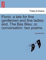 Florio: a tale for fine gentlemen and fine ladies: and, The Bas Bleu; or, conversation: two poems.