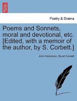 Poems and Sonnets, moral and devotional, etc. [Edited, with a memoir of the author, by S. Corbett.]