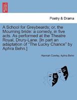 A School for Greybeards; or, the Mourning bride: a comedy, in five acts. As performed at the Theatre Royal, Drury-Lane. [In part an adaptation of "The Lucky Chance" by Aphra Behn.]