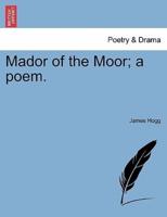 Mador of the Moor; a poem.