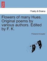 Flowers of many Hues. Original poems by various authors. Edited by F. K.