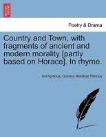 Country and Town, with fragments of ancient and modern morality [partly based on Horace]. In rhyme.