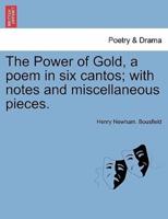 The Power of Gold, a poem in six cantos; with notes and miscellaneous pieces.