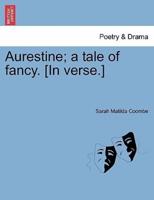 Aurestine; a tale of fancy. [In verse.]