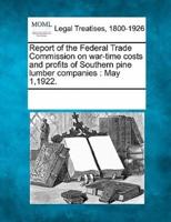 Report of the Federal Trade Commission on War-Time Costs and Profits of Southern Pine Lumber Companies