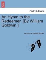An Hymn to the Redeemer. [By William Goldwin.]