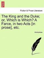 The King and the Duke; or, Which is Which? A Farce, in two Acts [in prose], etc.