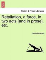 Retaliation, a farce, in two acts [and in prose], etc.