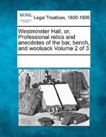 Westminster Hall, Or, Professional Relics and Anecdotes of the Bar, Bench, and Woolsack Volume 2 of 3