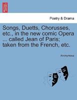 Songs, Duetts, Chorusses, etc., in the new comic Opera ... called Jean of Paris; taken from the French, etc.