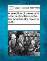 A Selection of Cases and Other Authorities on the Law of Admiralty. Volume 3 of 3