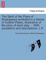 The Spirit of the Plays of Shakspeare exhibited in a Series of Outline Plates, illustrative of the story of each play ... With quotations and descriptions. L.P.