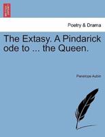 The Extasy. A Pindarick ode to ... the Queen.