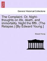 The Complaint. Or, Night-thoughts on life, death, and immortality. Night the fifth. (The Relapse.) [By Edward Young.]