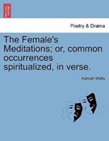 The Female's Meditations; or, common occurrences spiritualized, in verse.