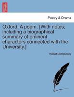 Oxford. A poem. [With notes; including a biographical summary of eminent characters connected with the University.]