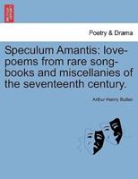 Speculum Amantis: love-poems from rare song-books and miscellanies of the seventeenth century.