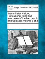 Westminster Hall, Or, Professional Relics and Anecdotes of the Bar, Bench, and Woolsack Volume 3 of 3