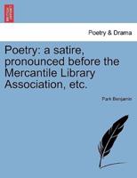 Poetry: a satire, pronounced before the Mercantile Library Association, etc.