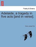 Adelaide, a tragedy in five acts [and in verse].