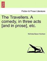 The Travellers. A comedy, in three acts [and in prose], etc.