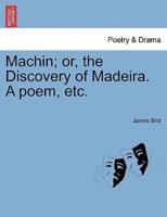 Machin; or, the Discovery of Madeira. A poem, etc.