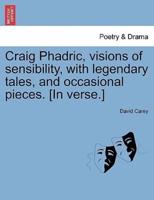 Craig Phadric, visions of sensibility, with legendary tales, and occasional pieces. [In verse.]