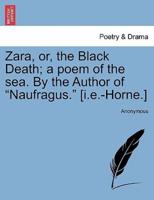 Zara, or, the Black Death; a poem of the sea. By the Author of "Naufragus." [i.e.-Horne.]