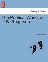 The Poetical Works of J. B. Rogerson.