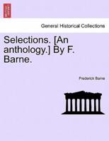 Selections. [An anthology.] By F. Barne.