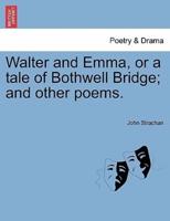 Walter and Emma, or a tale of Bothwell Bridge; and other poems.