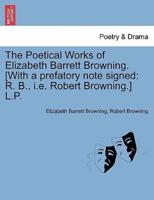 The Poetical Works of Elizabeth Barrett Browning. [With a prefatory note signed: R. B., i.e. Robert Browning.] L.P.