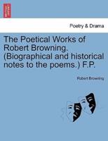 The Poetical Works of Robert Browning. (Biographical and historical notes to the poems.) F.P.