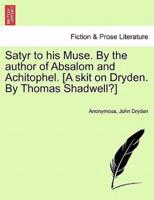 Satyr to his Muse. By the author of Absalom and Achitophel. [A skit on Dryden. By Thomas Shadwell?]
