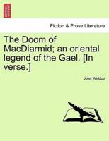 The Doom of MacDiarmid; an oriental legend of the Gael. [In verse.]