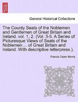 The County Seats of the Noblemen and Gentlemen of Great Britain and Ireland. vol. 1, 2. (Vol. 3-5. A Series of Picturesque Views of Seats of the Noblemen ... of Great Britain and Ireland. With descriptive letterpress.). Vol. III.