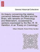 An Inquiry concerning the relative connexion between the Mind and the Brain; with remarks on Phrenology and Materialism, occasioned by opinions expressed by the Rev. R. W. Hamilton, in an "Essay on Craniology,"