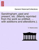 Sandringham, past and present, etc. (Mainly reprinted from the work so entitled, ... with additions and alterations.).