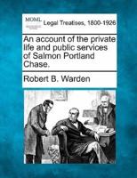 An Account of the Private Life and Public Services of Salmon Portland Chase.