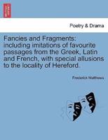 Fancies and Fragments: including imitations of favourite passages from the Greek, Latin and French, with special allusions to the locality of Hereford.