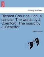 Richard Cœur de Lion, a cantata. The words by J. Oxenford. The music by J. Benedict.