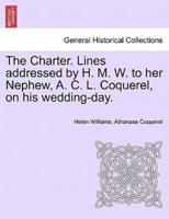 The Charter. Lines addressed by H. M. W. to her Nephew, A. C. L. Coquerel, on his wedding-day.