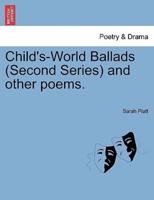 Child's-World Ballads (Second Series) and other poems.